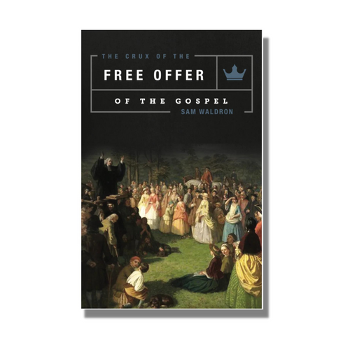 The Crux of the Free Offer of the Gospel - Sam Waldron - Free Grace Press