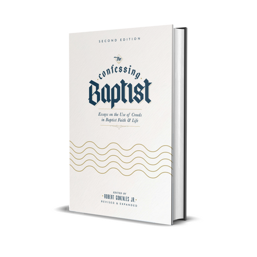 The Confessing Baptist (Second Edition): Essays on the Use of Creeds in Baptist Faith & Life