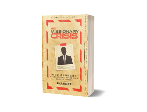 The Missionary Crisis: Five Dangers Plaguing Missions and How the Church Can Be the Solution - Paul Snider - Free Grace Press