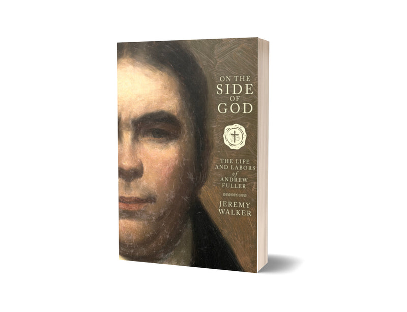 On the Side of God: The Life and Labors of Andrew Fuller - Jeremy Walker - Free Grace Press