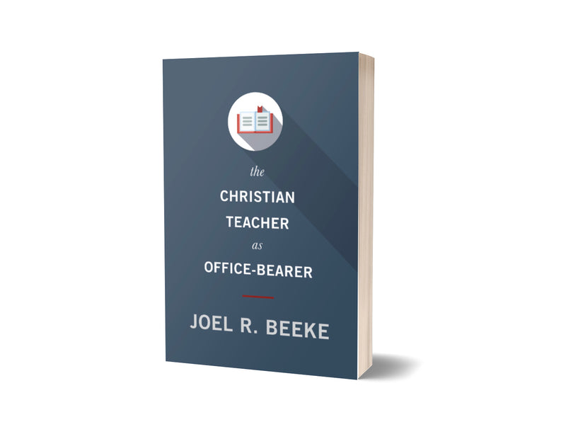 The Christian Teacher as Office-Bearer - Joel R. Beeke - Free Grace Press