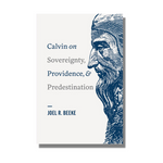 Calvin on Sovereignty, Providence, and Predestination - Joel R. Beeke - Free Grace Press